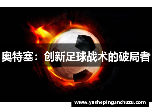 奥特塞：创新足球战术的破局者